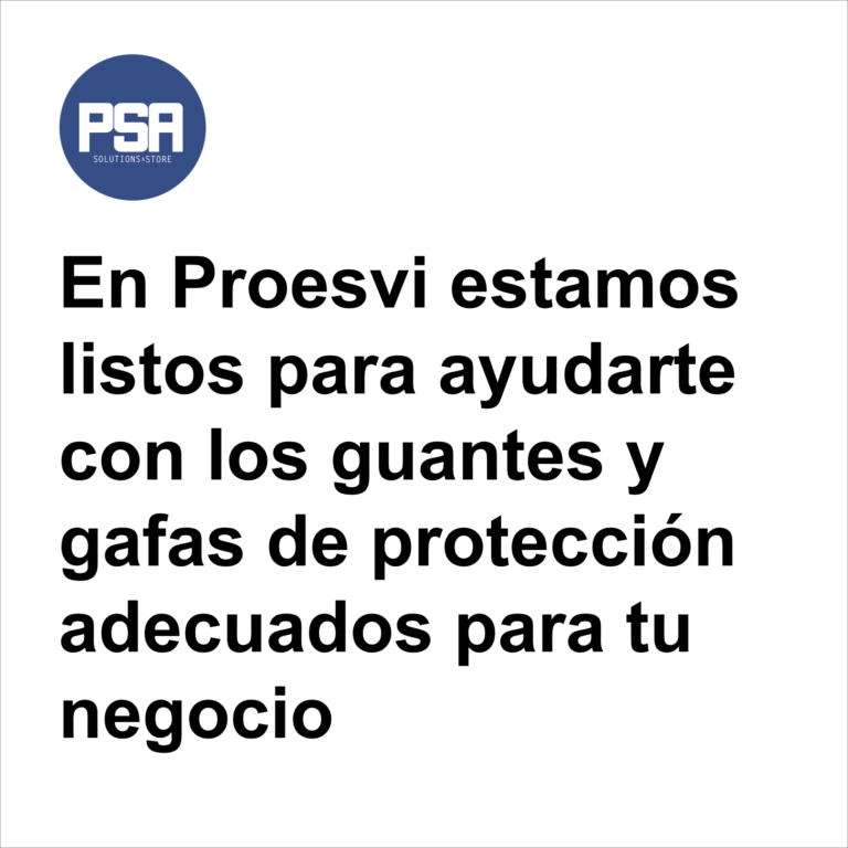 En Proesvi estamos listos para ayudarte con los guantes y gafas de protección adecuados para tu negocio